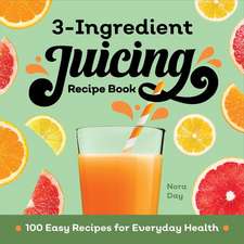 3-Ingredient Juicing Recipe Book