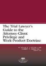 The Trial Lawyer's Guide to the Attorney-Client Privilege and Work-Product Doctrine