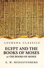 Egypt and the Books of Moses Or the Books of Moses; Illustrated by the Monuments of Egypt