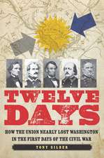 Twelve Days: How the Union Nearly Lost Washington in the First Days of the Civil War