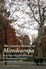 The Literary Politics of Mitteleuropa – Reconfiguring Spatial Memory in Austrian and Yugoslav Literature after 1945