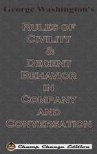 George Washington's Rules of Civility & Decent Behavior in Company and Conversation (Chump Change Edition)