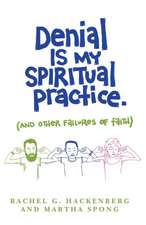 Denial Is My Spiritual Practice: (and Other Failures of Faith)