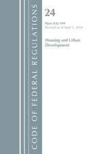 Code of Federal Regulations, Title 24 Housing and Urban Development 0-199, Revised as of April 1, 2018