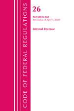 Code of Federal Regulations, Title 26 Internal Revenue 600-End, Revised as of April 1, 2020