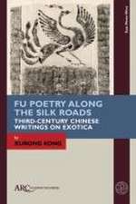 Fu Poetry Along the Silk Roads – Third–Century Chinese Writings on Exotica