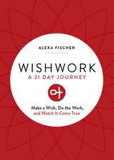 Wishwork: Make a Wish, Do the Work, and Watch It Come True