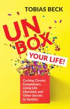 Unbox Your Life: Cancelling Chronic Complainers, Living Life Liberated, and Other Secrets to Success