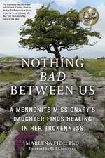 Nothing Bad Between Us: A Mennonite Missionary's Daughter Finds Healing in Her Brokenness (True Story, Memoir, Conflict Resolution, Religious