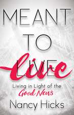 Meant to Live: Living in Light of the Good News