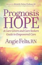 Prognosis Hope: A Care Givers and Care Seekers Guide to Empowered Care