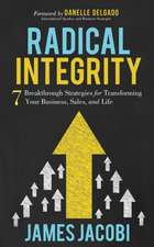 Radical Integrity: 7 Breakthrough Strategies for Transforming Your Business, Sales, and Life