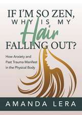 If I'm So Zen, Why Is My Hair Falling Out?: How Anxiety and Past Trauma Manifest in the Physical Body