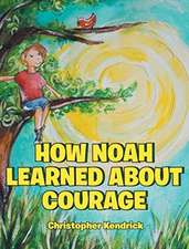 Kendrick, C: How Noah Learned About Courage