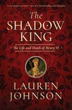 The Shadow King: The Life and Death of Henry VI