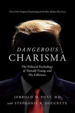 Dangerous Charisma: The Political Psychology of Donald Trump and His Followers