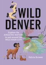 Wild Denver: Explore the Amazing Nature in and around the Mile High City