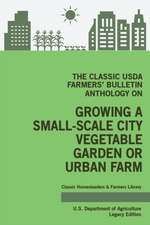 The Classic USDA Farmers' Bulletin Anthology on Growing a Small-Scale City Vegetable Garden or Urban Farm (Legacy Edition)