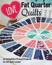 Love Fat Quarter Quilts: 20 Delightful Precut Projects for All Skill Levels