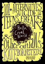 Hello, Cruel World: 121 Alternatives to Suicide for Teens, Freaks, and Other Outlaws