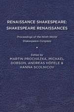 Renaissance Shakespeare/Shakespeare Renaissances: Proceedings of the Ninth World Shakespeare Congress