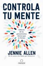 Controla Tu Mente: Libérate de Los Pensamientos Tóxicos Que Te Limitan / Get Out of Your Head: Stopping the Spiral of Toxic Thoughts