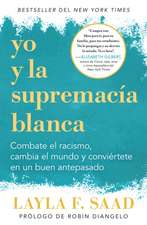 Yo Y La Supremacía Blanca: Combate El Racismo, Cambia El Mundo Y Conviértete En Un Buen Antepasado / Me and White Supremacy