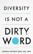 Diversity is Not a Dirty Word: Harnessing the Power of Inclusion to Create Anti-Racist Organizations