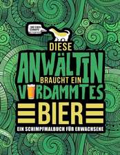 Diese Anwältin braucht ein verdammtes Bier: Ein Schimpfmalbuch für Erwachsene: Ein lustiges Malbuch für Erwachsene zur Entspannung und Stressabbau für