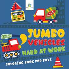 Jumbo Vehicles Hard at Work | Coloring Book for Boys