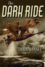 The Dark Ride: The Best Short Fiction of John Kessel