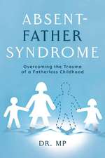 Absent-Father Syndrome: Overcoming the Trauma of a Fatherless Childhood