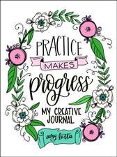 Practice Makes Progress: My Creative Journal