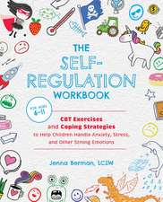 The Self-regulation Workbook For Kids: CBT Exercises and Coping Strategies to Help Children Handle Anxiety, Stress, and Other Strong Emotions