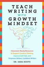 Teach Writing with Growth Mindset: Classroom-Ready Resources to Support Creative Thinking, Improve Self-Talk, and Empower Skilled, Confident Writers