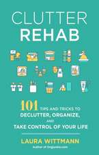 Clutter Rehab: 101 Tips and Tricks to Declutter Your Home, Organize Your Space, and Take Control of Your Life