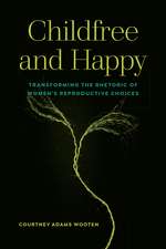 Childfree and Happy: Transforming the Rhetoric of Women's Reproductive Choices