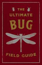 The Ultimate Bug Field Guide: The Entomologist's Handbook