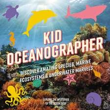 Kid Oceanographer: Discover Amazing Species, Marine Ecosystems and Underwater Marvels