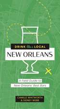 Drink Like a Local: New Orleans: A Field Guide to New Orleans's Best Bars