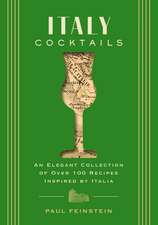 Italy Cocktails: An Elegant Collection of Over 100 Recipes Inspired by Italia