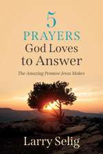 5 Prayers God Loves to Answer