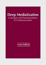 Deep Mediatization: Concepts and Transformations in Communication