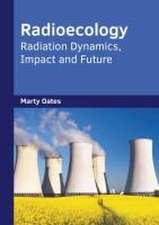 Radioecology: Radiation Dynamics, Impact and Future