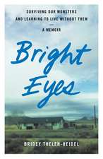 Bright Eyes: Surviving Our Monsters and Learning to Live without Them - A Memoir