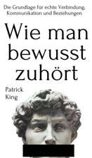 King, P: Wie man bewusst zuhört