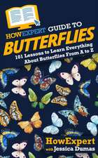 HowExpert Guide to Butterflies: 101 Lessons to Learn Everything About Butterflies From A to Z