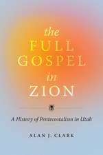 The Full Gospel in Zion: A History of Pentecostalism in Utah