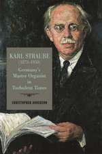 Karl Straube (1873–1950) – Germany′s Master Organist in Turbulent Times