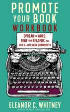 Promote Your Book Workbook: Spread the Word, Find Your Readers, and Build a Literary Community